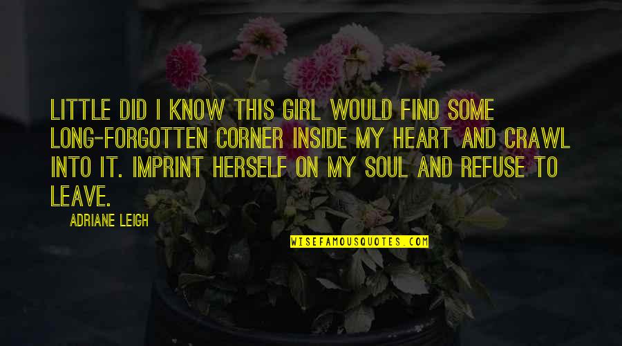 Inside My Heart Quotes By Adriane Leigh: Little did I know this girl would find