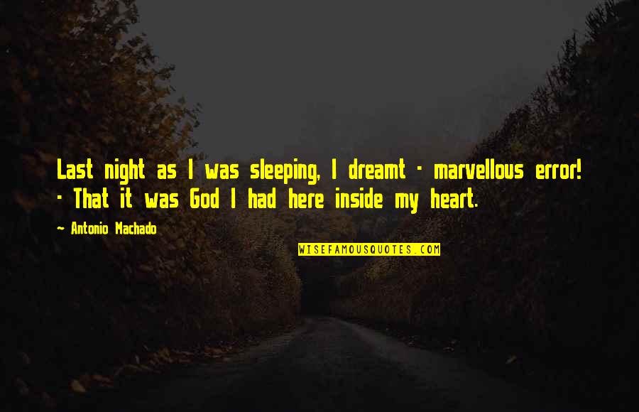 Inside My Heart Quotes By Antonio Machado: Last night as I was sleeping, I dreamt