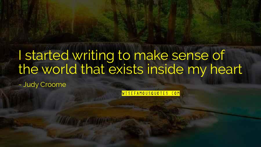 Inside My Heart Quotes By Judy Croome: I started writing to make sense of the