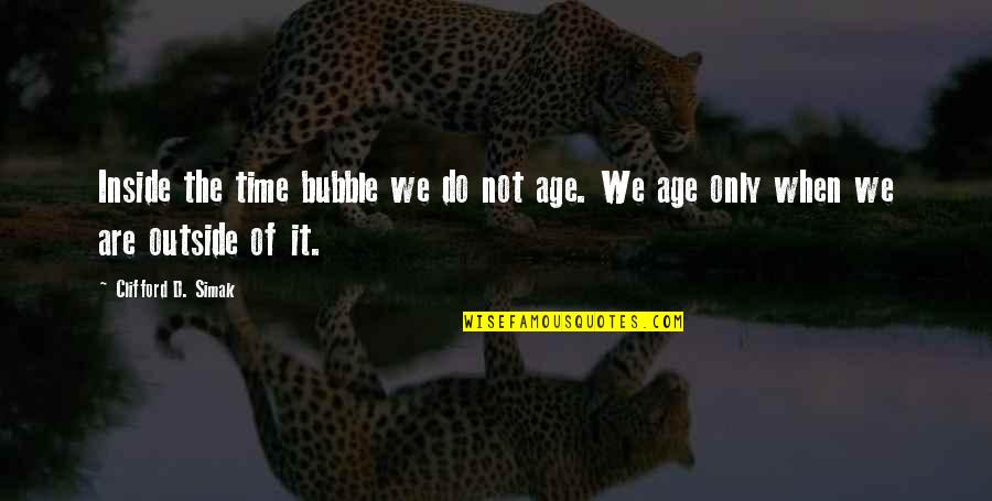 Inside Not Outside Quotes By Clifford D. Simak: Inside the time bubble we do not age.