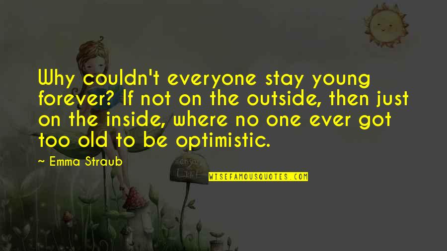 Inside Not Outside Quotes By Emma Straub: Why couldn't everyone stay young forever? If not