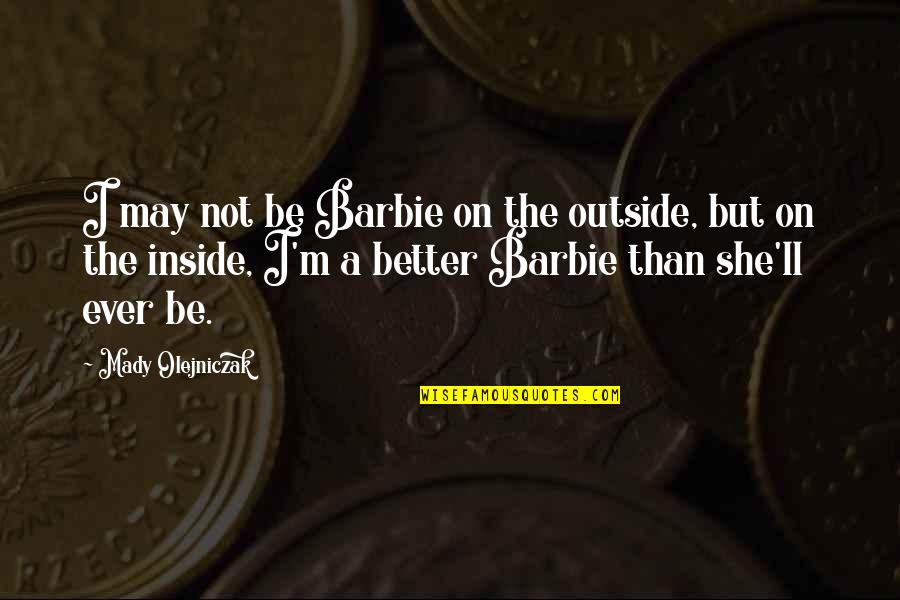 Inside Not Outside Quotes By Mady Olejniczak: I may not be Barbie on the outside,