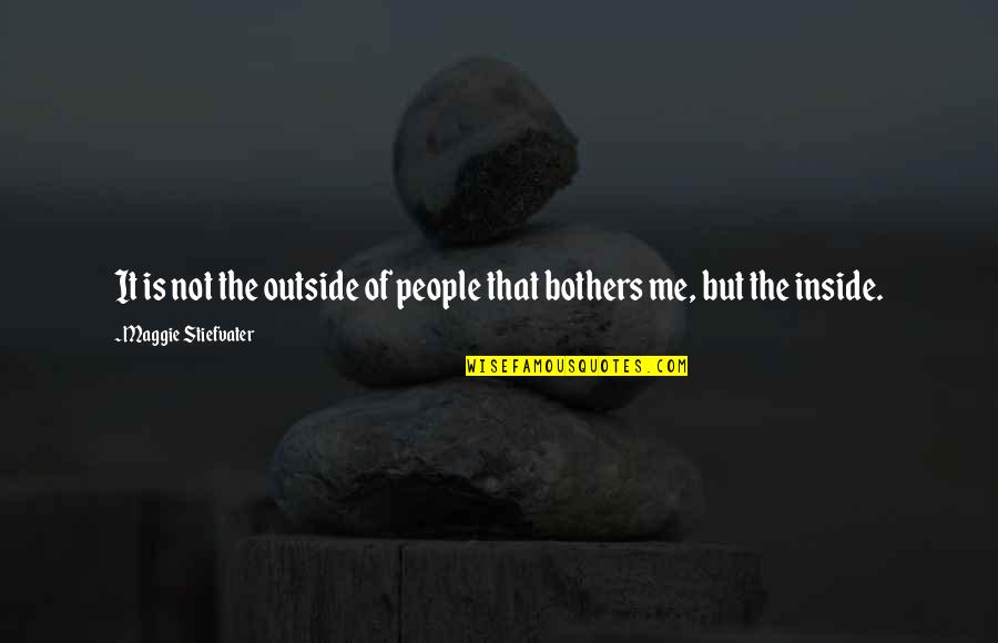 Inside Not Outside Quotes By Maggie Stiefvater: It is not the outside of people that