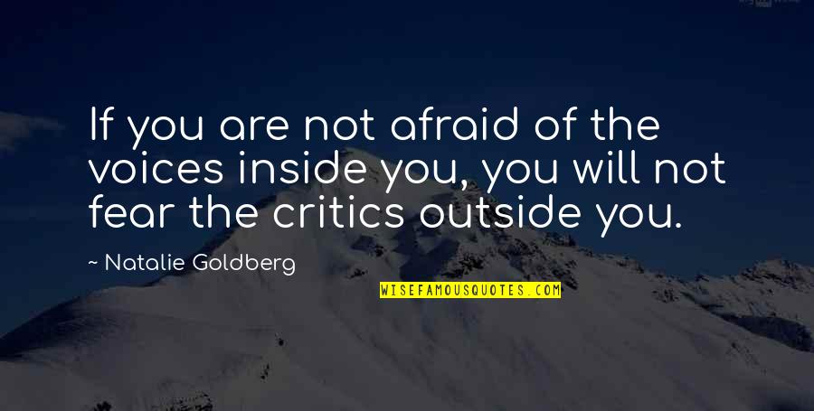 Inside Not Outside Quotes By Natalie Goldberg: If you are not afraid of the voices