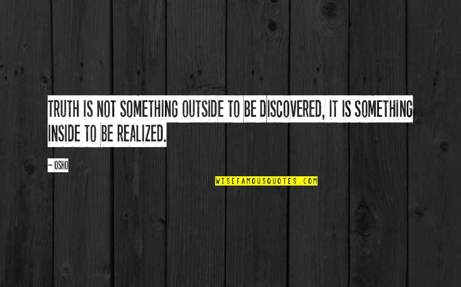Inside Not Outside Quotes By Osho: Truth is not something outside to be discovered,