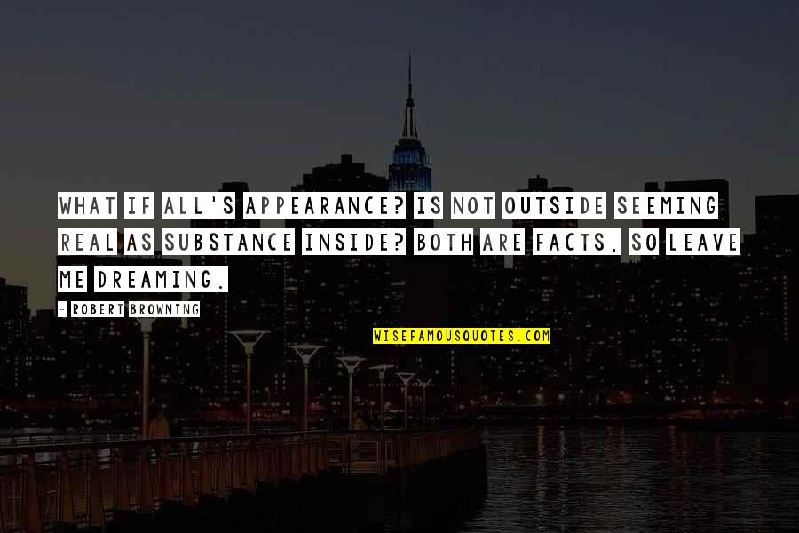 Inside Not Outside Quotes By Robert Browning: What if all's appearance? Is not outside seeming