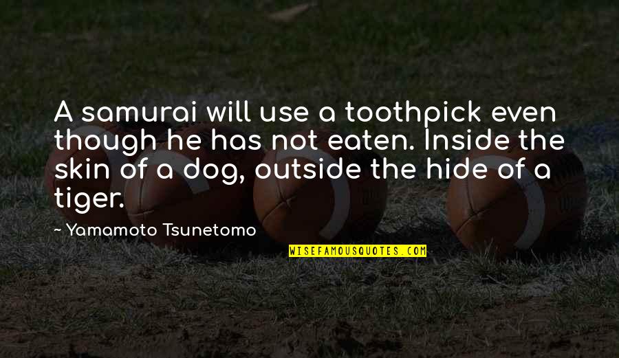 Inside Not Outside Quotes By Yamamoto Tsunetomo: A samurai will use a toothpick even though
