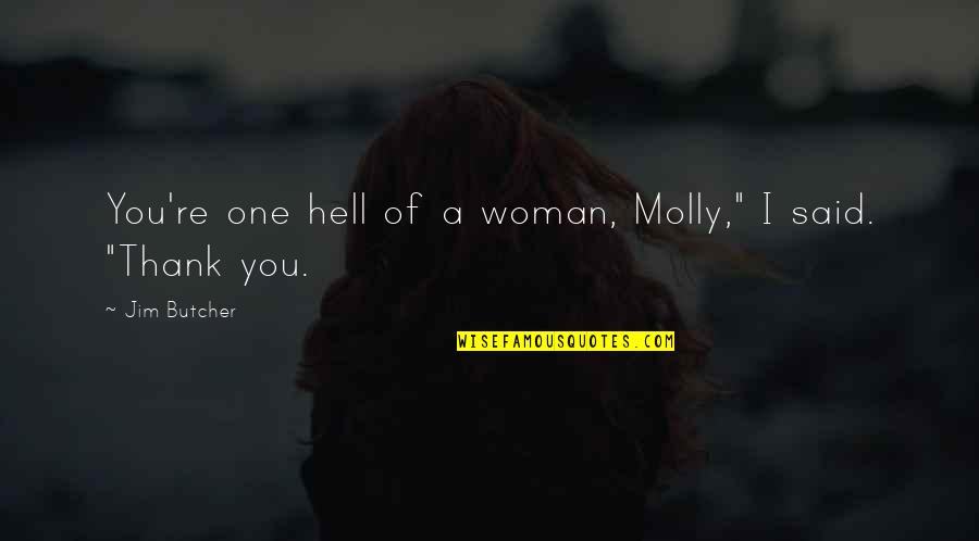 Inside Of A Dog Quote Quotes By Jim Butcher: You're one hell of a woman, Molly," I