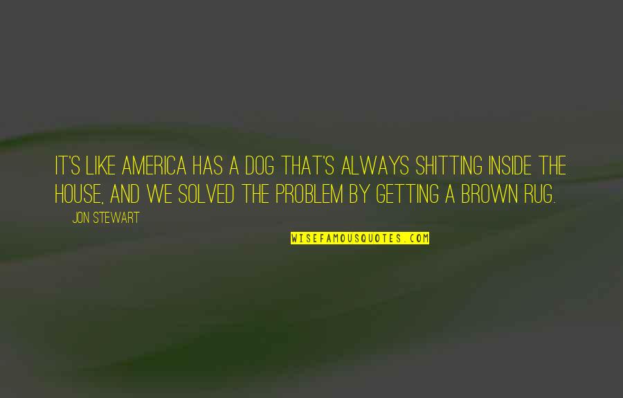 Inside Of A Dog Quotes By Jon Stewart: It's like America has a dog that's always