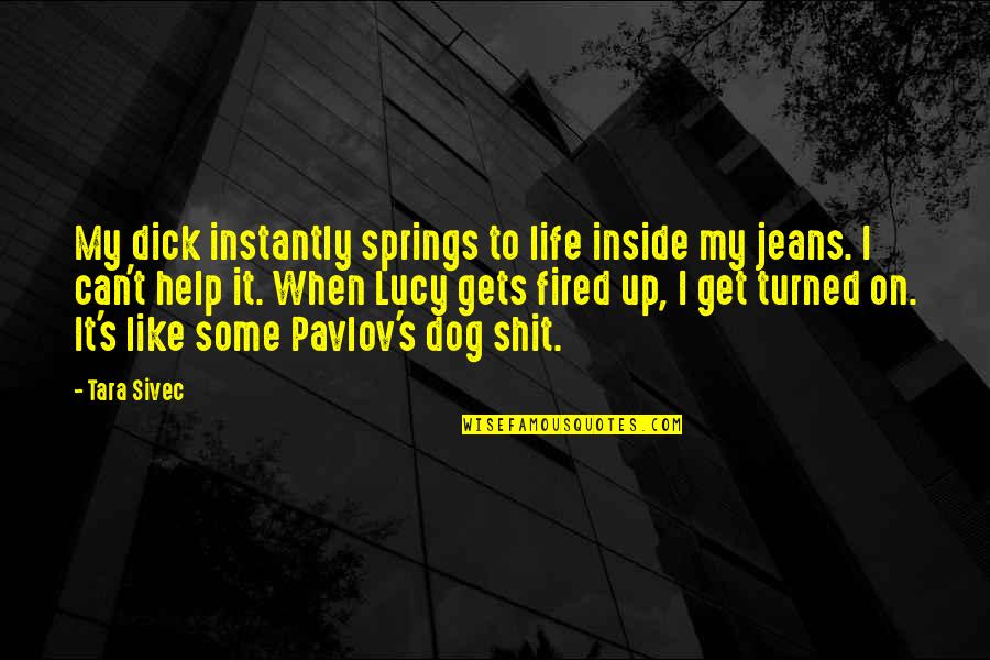 Inside Of A Dog Quotes By Tara Sivec: My dick instantly springs to life inside my