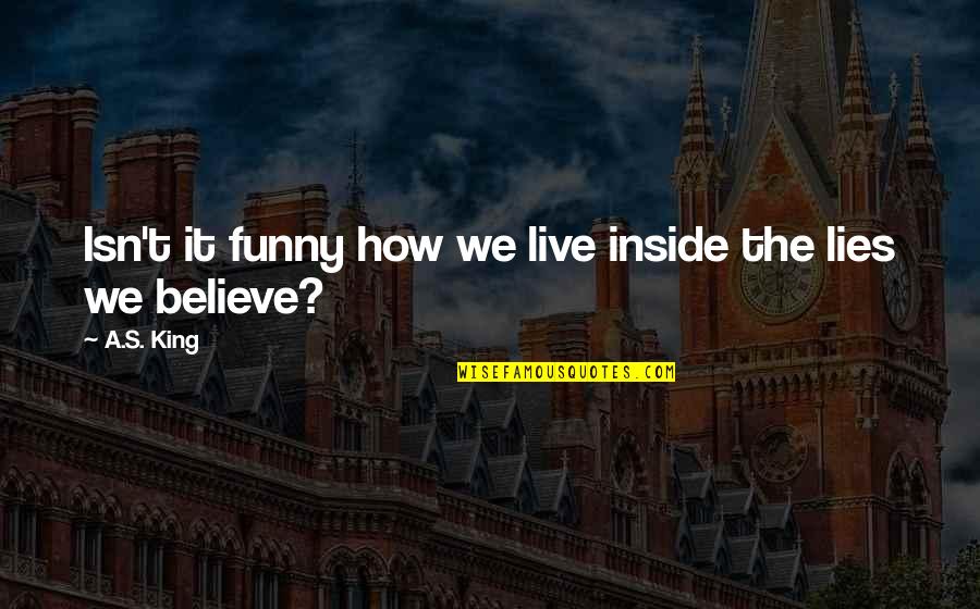 Inside Out Funny Quotes By A.S. King: Isn't it funny how we live inside the