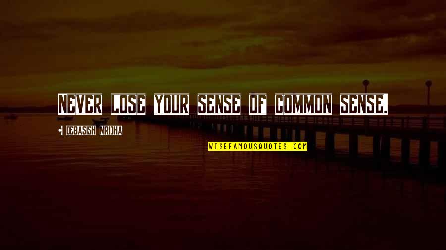Inside Out Series Quotes By Debasish Mridha: Never lose your sense of common sense.