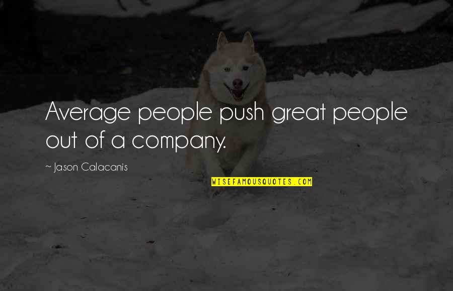 Inside Out Series Quotes By Jason Calacanis: Average people push great people out of a