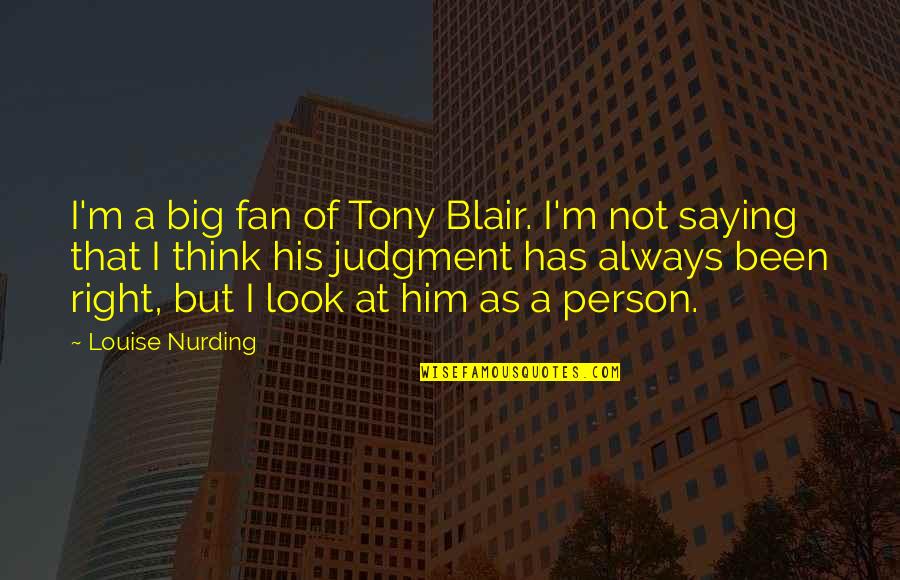 Inside Out Terry Trueman Quotes By Louise Nurding: I'm a big fan of Tony Blair. I'm