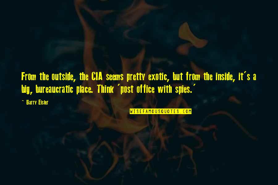 Inside Outside Quotes By Barry Eisler: From the outside, the CIA seems pretty exotic,