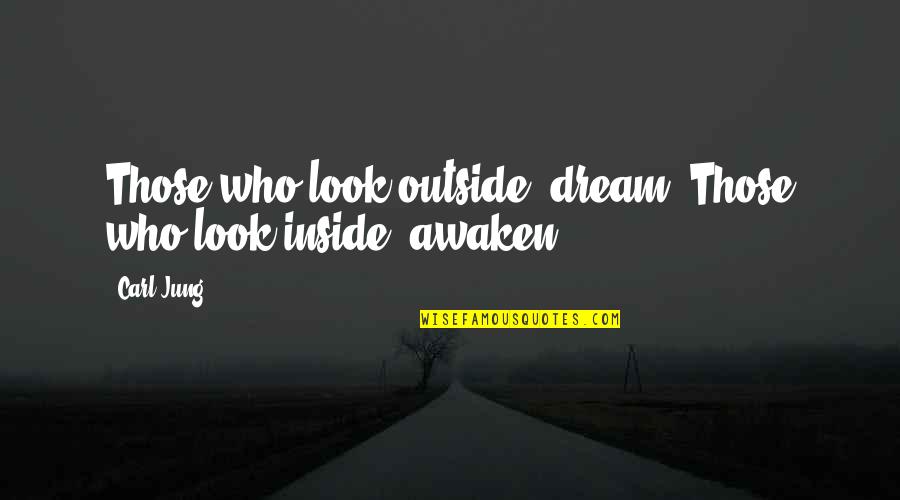 Inside Outside Quotes By Carl Jung: Those who look outside, dream. Those who look