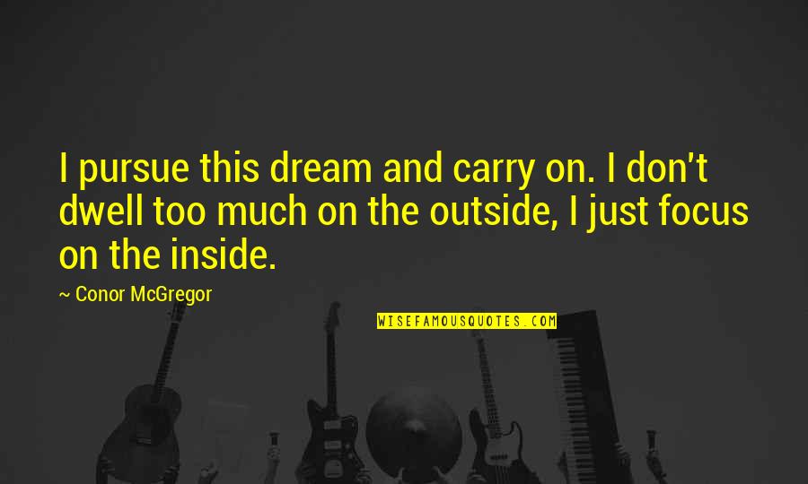 Inside Outside Quotes By Conor McGregor: I pursue this dream and carry on. I