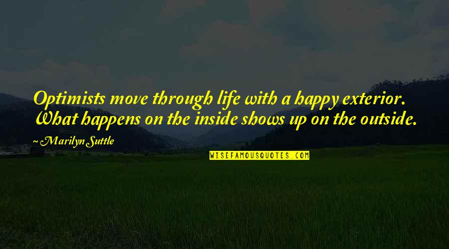 Inside Outside Quotes By Marilyn Suttle: Optimists move through life with a happy exterior.