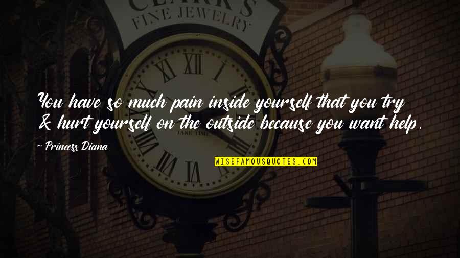 Inside Outside Quotes By Princess Diana: You have so much pain inside yourself that