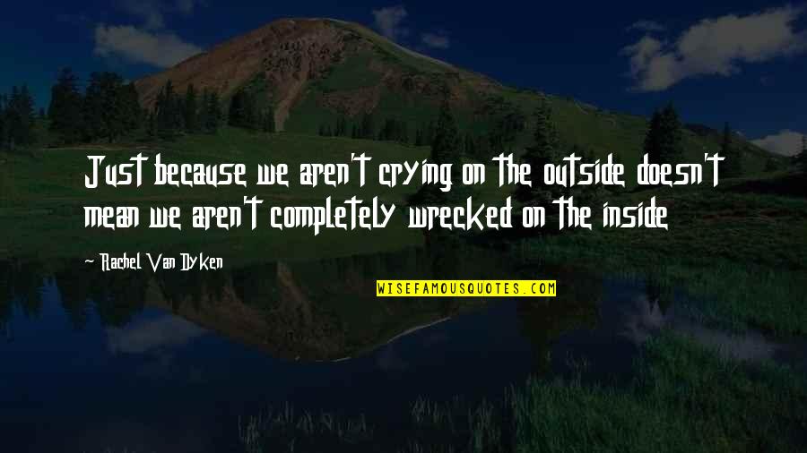 Inside Outside Quotes By Rachel Van Dyken: Just because we aren't crying on the outside