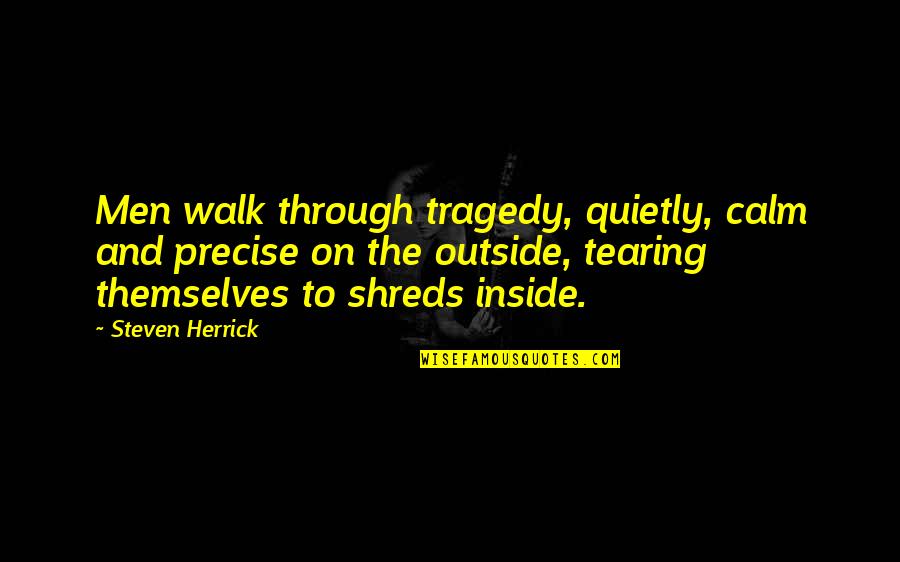 Inside Outside Quotes By Steven Herrick: Men walk through tragedy, quietly, calm and precise