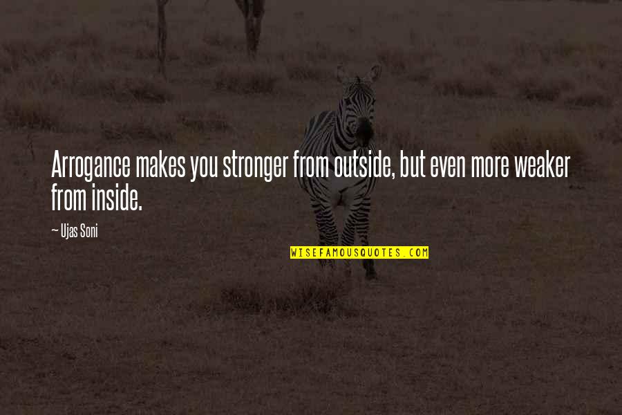 Inside Outside Quotes By Ujas Soni: Arrogance makes you stronger from outside, but even