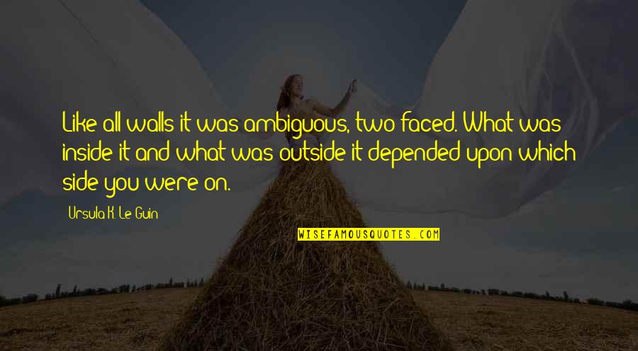 Inside Outside Quotes By Ursula K. Le Guin: Like all walls it was ambiguous, two faced.