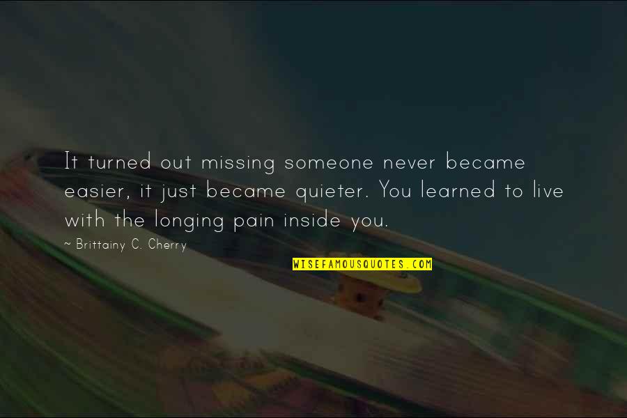 Inside Pain Quotes By Brittainy C. Cherry: It turned out missing someone never became easier,