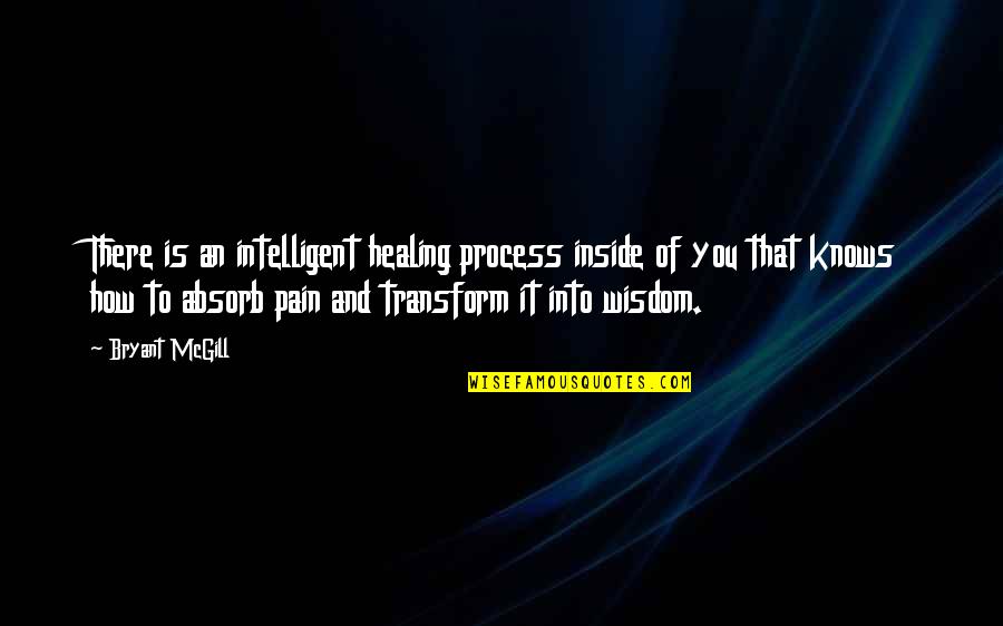 Inside Pain Quotes By Bryant McGill: There is an intelligent healing process inside of