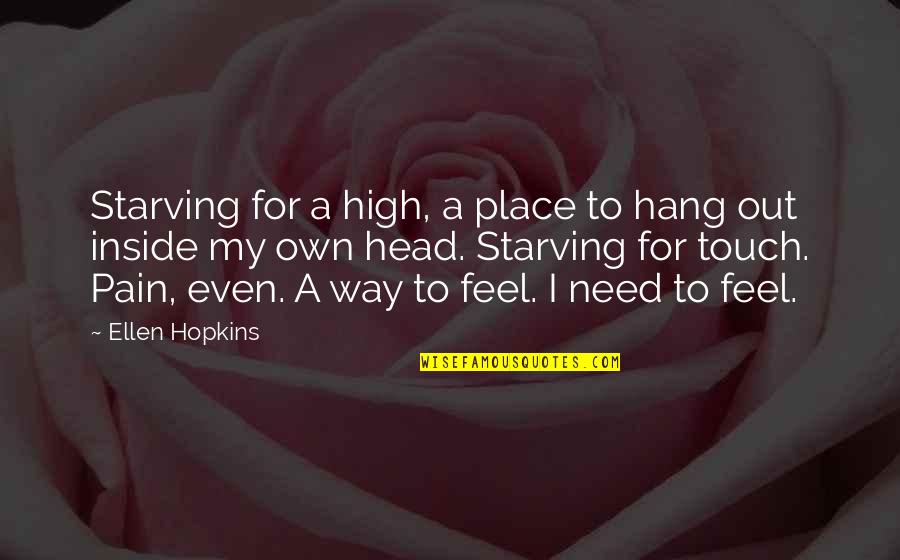 Inside Pain Quotes By Ellen Hopkins: Starving for a high, a place to hang