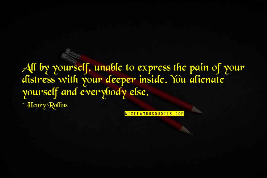 Inside Pain Quotes By Henry Rollins: All by yourself, unable to express the pain
