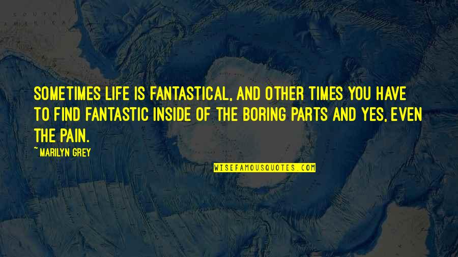 Inside Pain Quotes By Marilyn Grey: Sometimes life is fantastical, and other times you