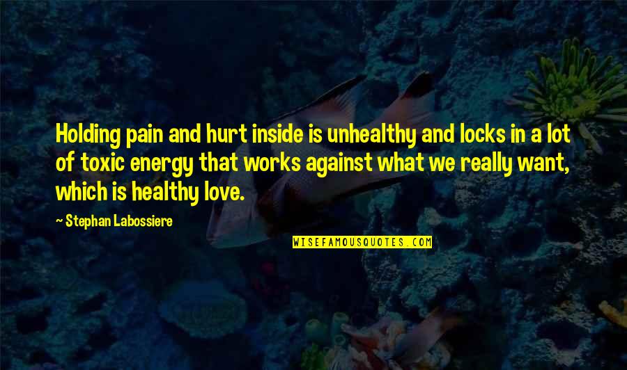 Inside Pain Quotes By Stephan Labossiere: Holding pain and hurt inside is unhealthy and