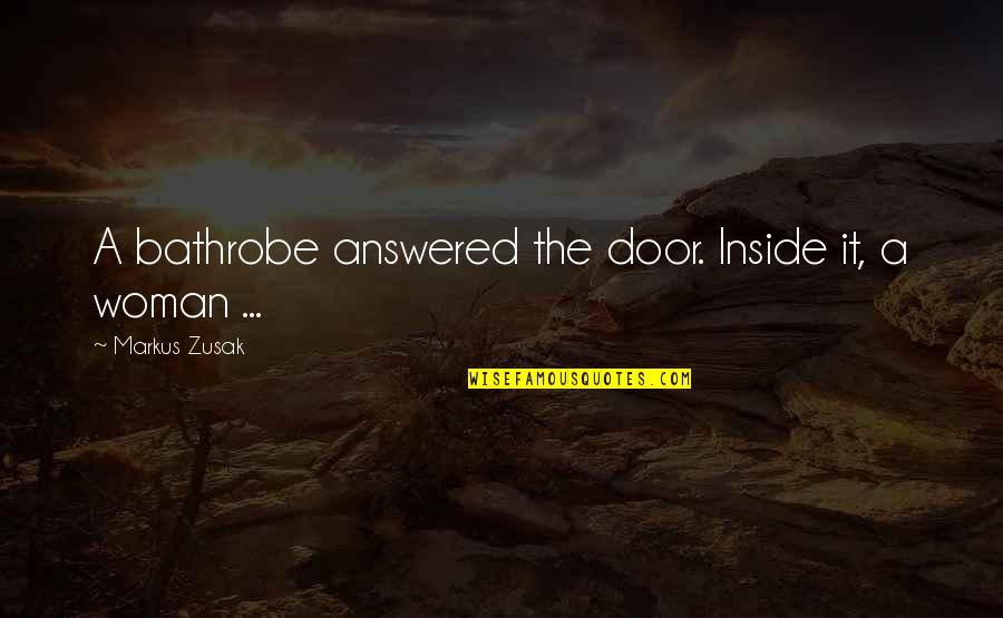 Inside Quotes By Markus Zusak: A bathrobe answered the door. Inside it, a