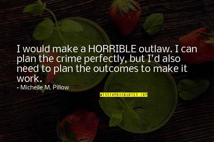 Inside Socal Quotes By Michelle M. Pillow: I would make a HORRIBLE outlaw. I can