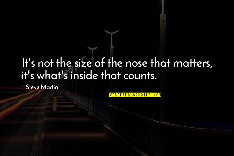 Inside That Counts Quotes By Steve Martin: It's not the size of the nose that