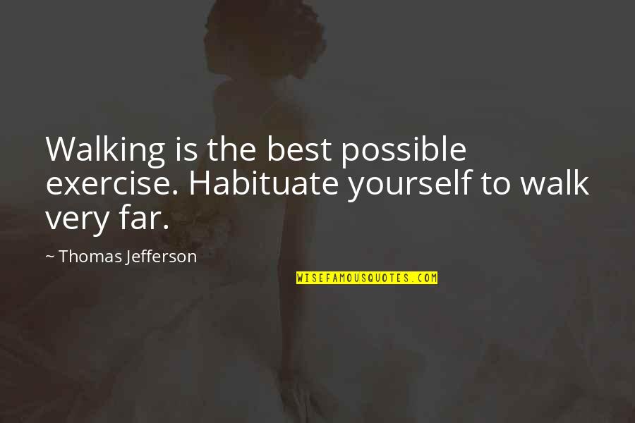 Inside That Counts Quotes By Thomas Jefferson: Walking is the best possible exercise. Habituate yourself