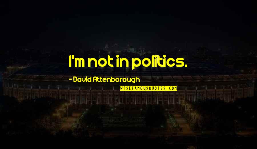 Inside The Actors Studio Quotes By David Attenborough: I'm not in politics.