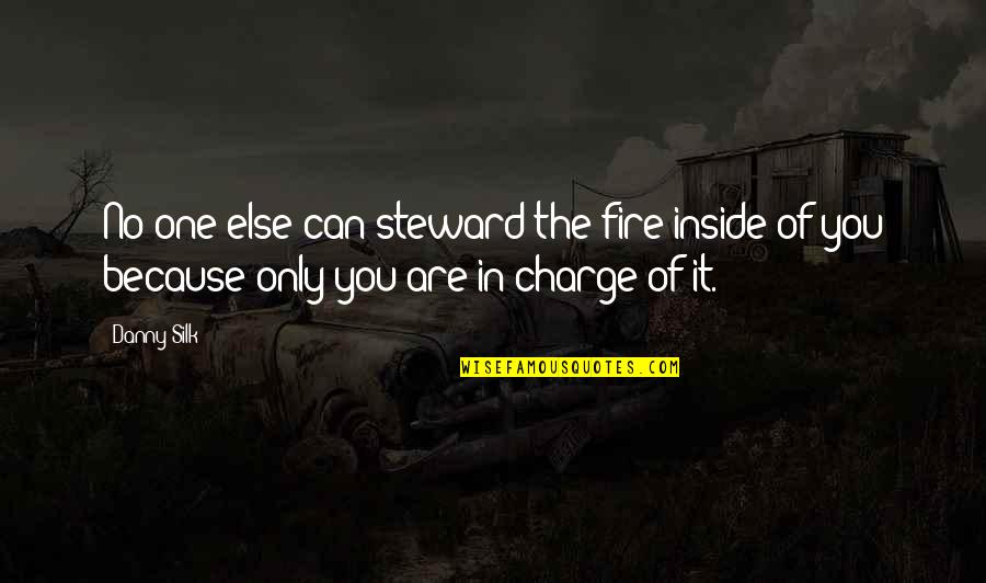Inside The Fire Quotes By Danny Silk: No one else can steward the fire inside