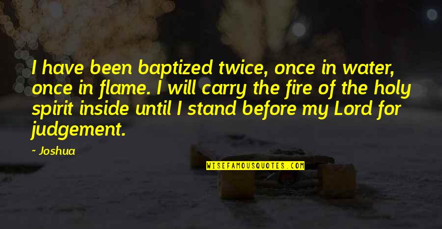 Inside The Fire Quotes By Joshua: I have been baptized twice, once in water,