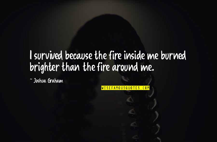 Inside The Fire Quotes By Joshua Graham: I survived because the fire inside me burned