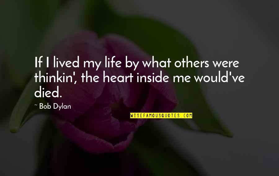 Inside The Heart Quotes By Bob Dylan: If I lived my life by what others