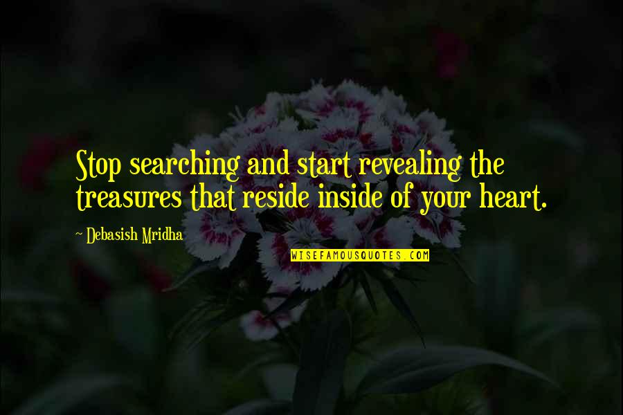 Inside The Heart Quotes By Debasish Mridha: Stop searching and start revealing the treasures that Inside The Heart Quotes By Debasish Mridha: Stop searching and start revealing the treasures that