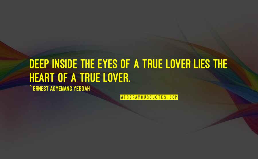 Inside The Heart Quotes By Ernest Agyemang Yeboah: deep inside the eyes of a true lover