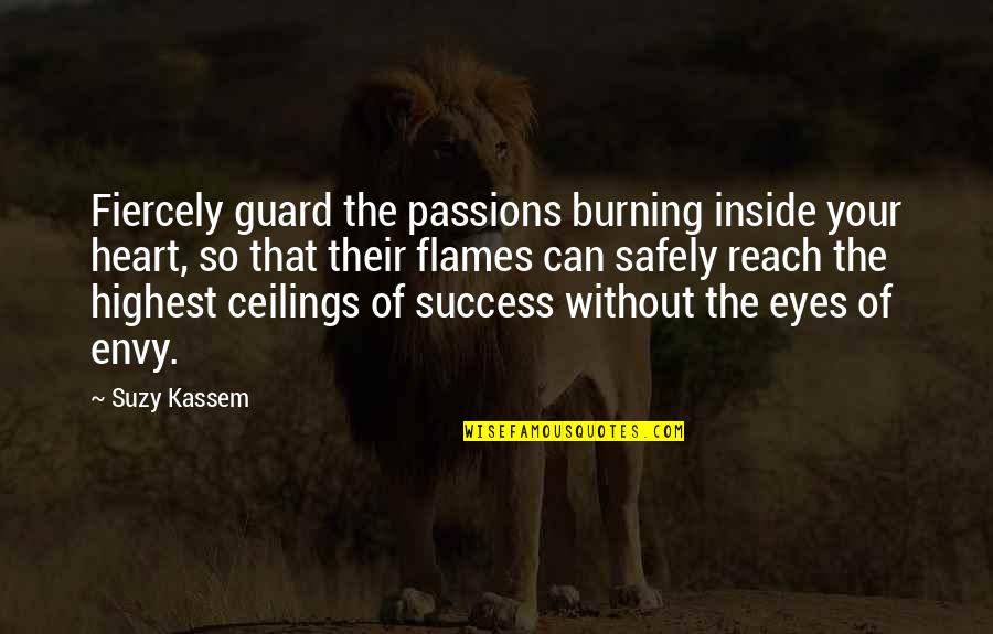 Inside The Heart Quotes By Suzy Kassem: Fiercely guard the passions burning inside your heart,