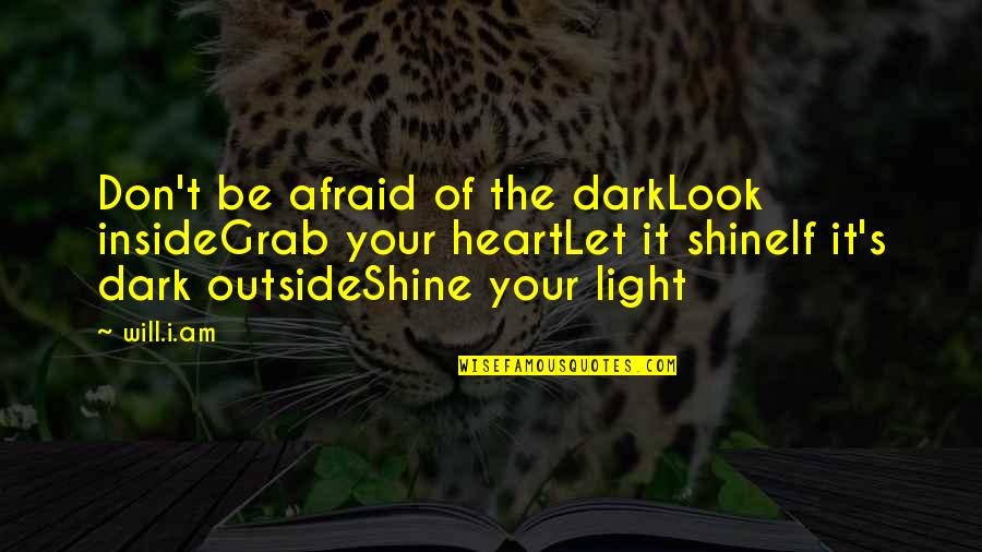 Inside The Heart Quotes By Will.i.am: Don't be afraid of the darkLook insideGrab your