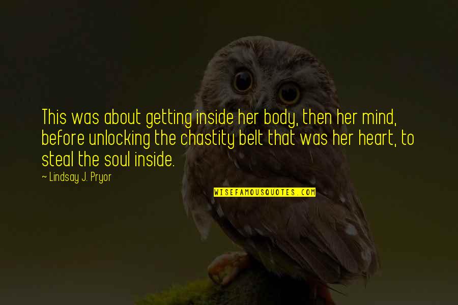 Inside The Mind Quotes By Lindsay J. Pryor: This was about getting inside her body, then