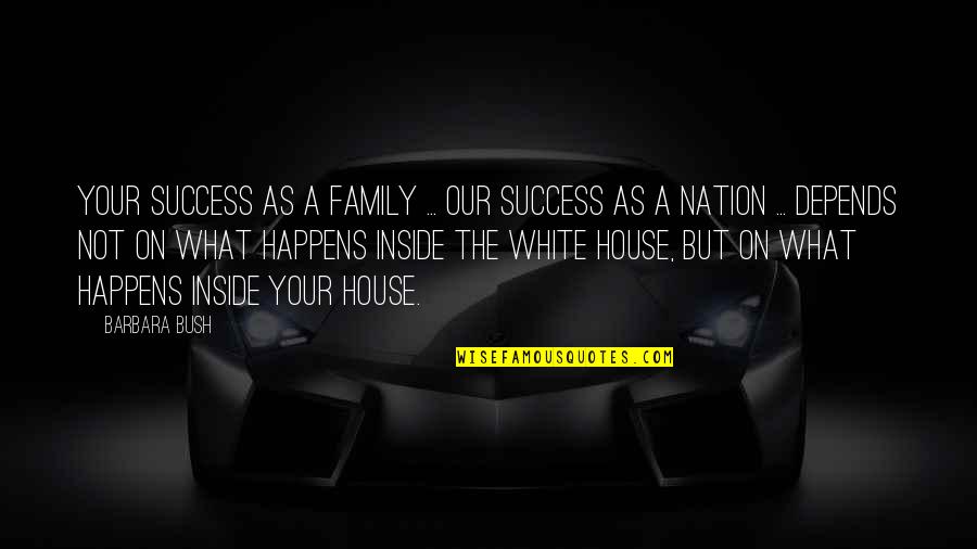 Inside The White House Quotes By Barbara Bush: Your success as a family ... our success