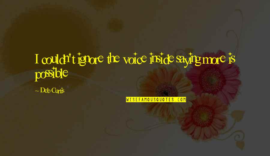 Inside Voice Quotes By Deb Curtis: I couldn't ignore the voice inside saying more