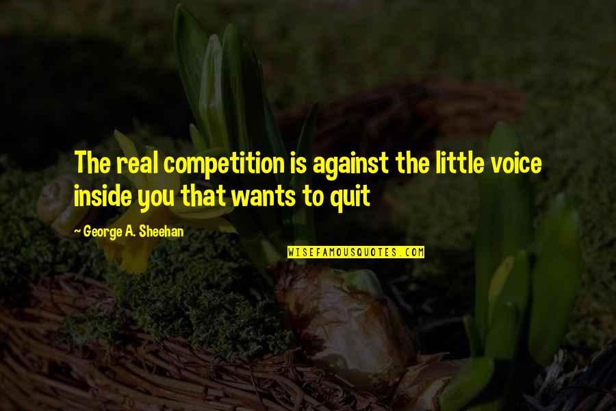 Inside Voice Quotes By George A. Sheehan: The real competition is against the little voice Inside Voice Quotes By George A. Sheehan: The real competition is against the little voice